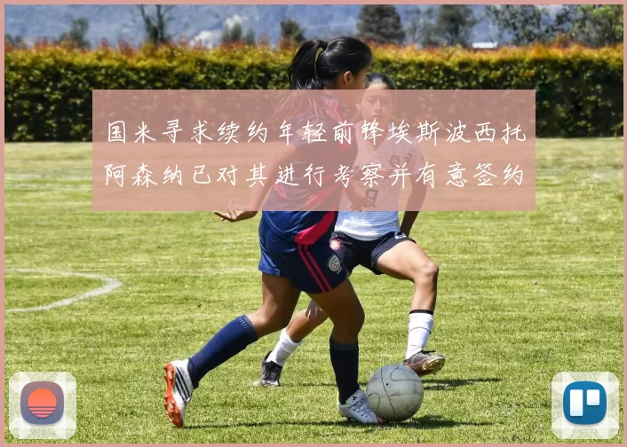 国米寻求续约年轻前锋埃斯波西托阿森纳已对其进行考察并有意签约
