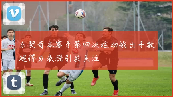东契奇本赛季第四次运动战出手数超得分表现引发关注